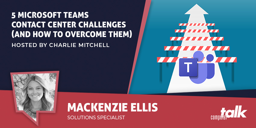 5 Microsoft Teams Contact Center Challenges (and How to Overcome Them) - CX Today News