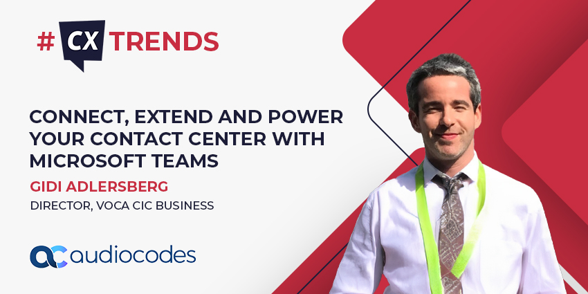 Connect, Extend and Power your Contact Center with Microsoft Teams (CX Trends)