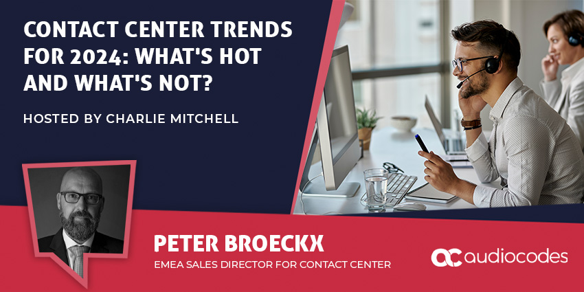 Contact Center Trends for 2024 What's Hot and What's Not - CX Today News